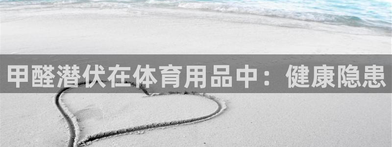 富联官网授权店铺查询：甲醛潜伏在体育用品中：健康隐患