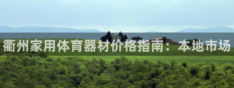 富联平台荐 585341：衢州家用体育器材价格指南：