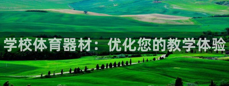 富联娱乐老板是谁：学校体育器材：优化您的教学体验