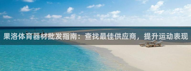 富联平台选 585341 平台：果洛体育器材批发指南