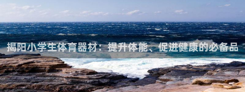 富联平台登陆：揭阳小学生体育器材：提升体能、促进健康