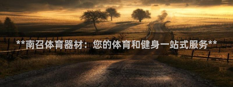 富联平台网站：**南召体育器材：您的体育和健身一站式
