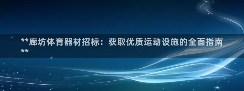 富联平台线路检测中心：**廊坊体育器材招标：获取优质