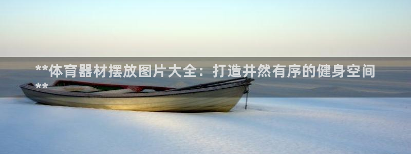富联娱乐测速怎么样：**体育器材摆放图片大全：打造井
