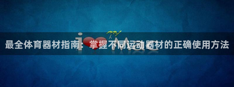 富联平台登录网址：最全体育器材指南：掌握不同运动器材