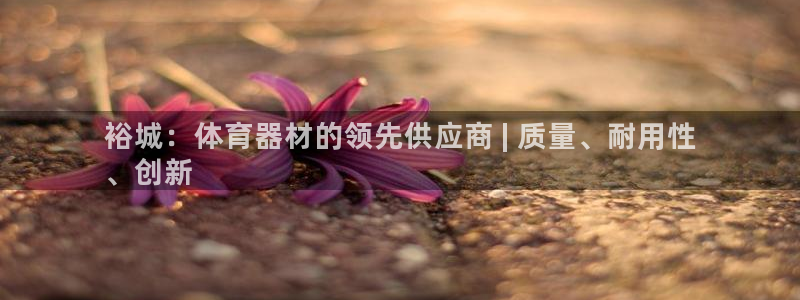 富联平台派7O777：裕城：体育器材的领先供应商 |