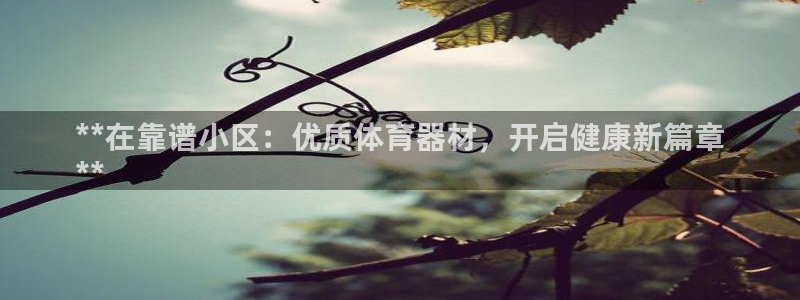 富联平台推荐 37oo735：**在靠谱小区：优质体