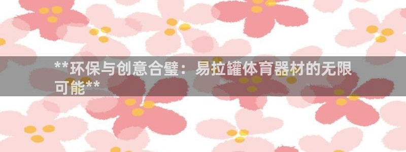 富联公寓：**环保与创意合璧：易拉罐体育器材的无限
