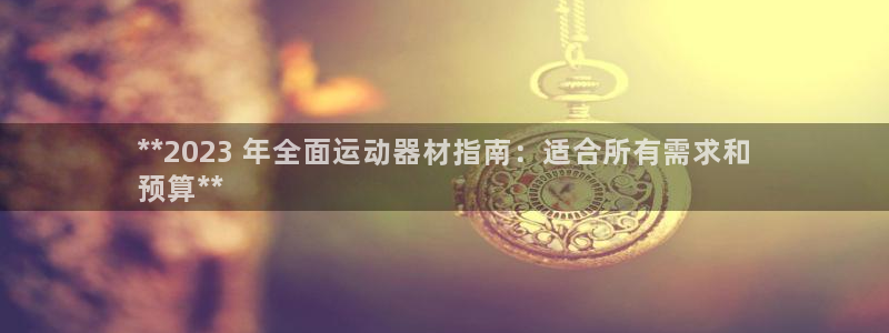 富联官方网站下载：**2023 年全面运动器材指南：