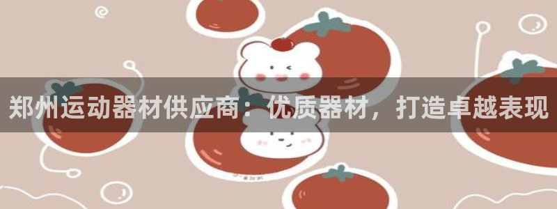 富联平台用户登陆失败：郑州运动器材供应商：优质器材，