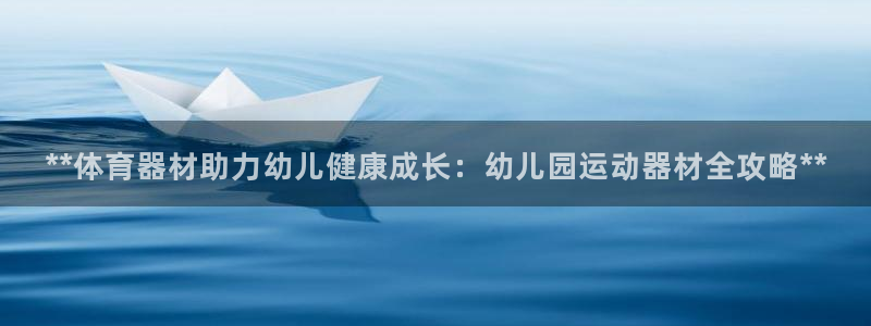 富联娱乐平台是什么：**体育器材助力幼儿健康成长：幼