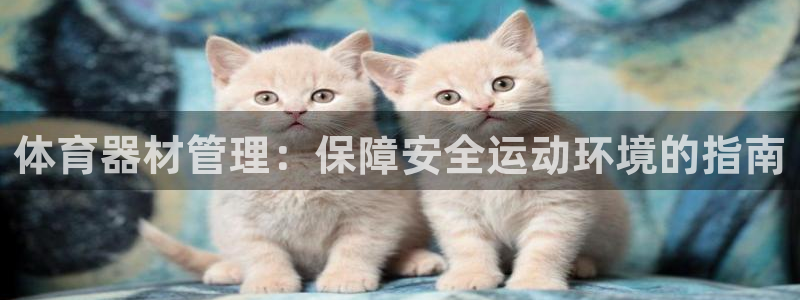 富联娱乐认 58534I 富联：体育器材管理：保障安