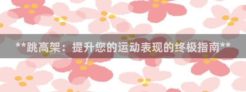 富联集团做什么的：**跳高架：提升您的运动表现的终极