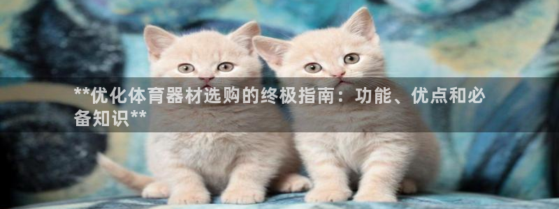富联娱乐怎么样可靠吗：**优化体育器材选购的终极指南