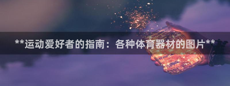 富联平台联 5O6917 富联：**运动爱好者的指南