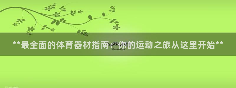 富联娱乐登录注册入口官网下载安卓：**最全面的体育器