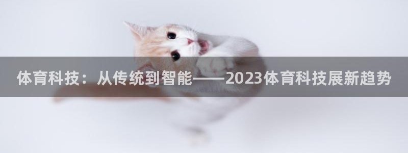 富联官方网站首页登录网址：体育科技：从传统到智能——