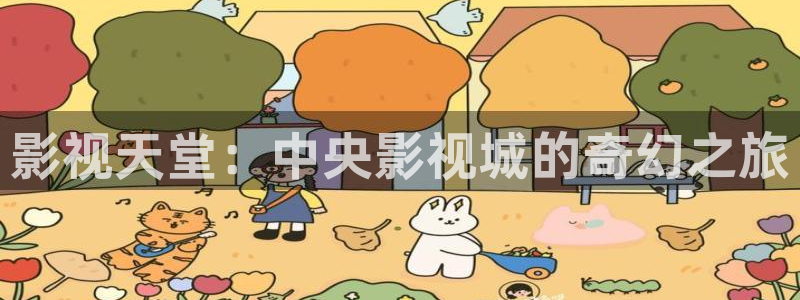 日本羞羞影院：影视天堂：中央影视城的奇幻之旅