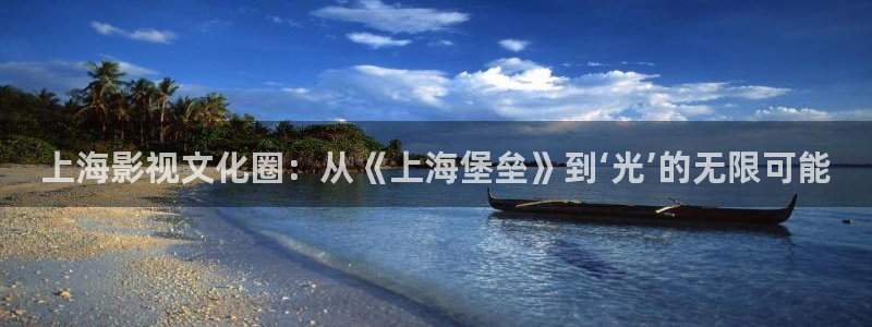 羞羞影院下载：上海影视文化圈：从《上海堡垒》到‘光’的无限可能